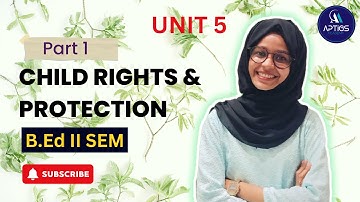 B.Ed SEM 2 - CHILD RIGHTS & PROTECTION UNIT - 5 CLASS 1