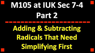 Adding & Subtracting Radicals That Need Simplifying First ❖ College Algebra ❖ M105 at IUK