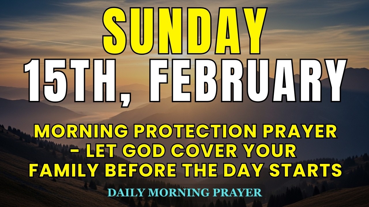February 15th, Sunday Morning Protection Prayer | Let God Cover Your Family Before the Day Starts
