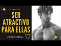 CÓMO SER UN HOMBRE ATRACTIVO PARA LAS MUJERES