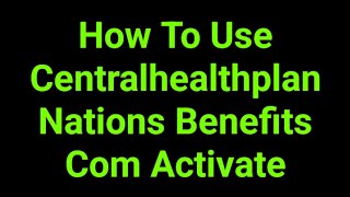 How To Use Centralhealthplan Nations Benefits Com Activate