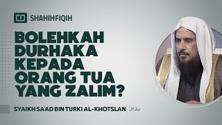 Bolehkah Durhaka Kepada Orang Tua yang Dzalim? - Syaikh Sa'ad Al-Khotslan #durhaka