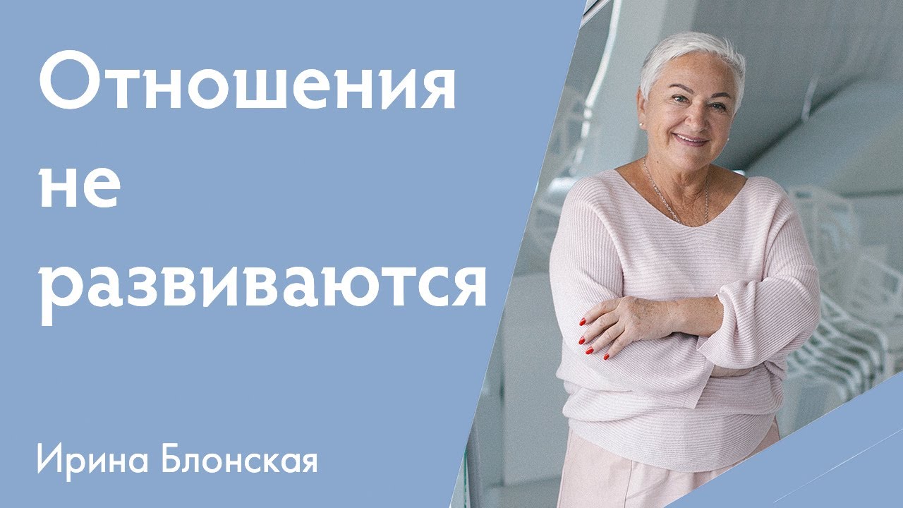 Отношения не развиваются дальше. Что делать? | Ирина Блонская