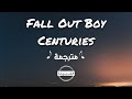 Fall Out Boy Centuries مترجمة 