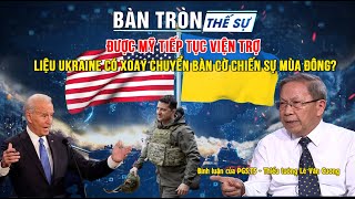 Bàn tròn thế sự: Được MỸ tiếp tục viện trợ, liệu UKRAINE có xoay chuyển bàn cờ chiến sự mùa đông?