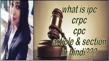 What is IPC, CRPC ,CPC, Article & Section in Hindi??by komal pal