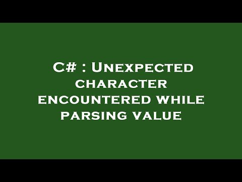 C# : Unexpected character encountered while parsing value