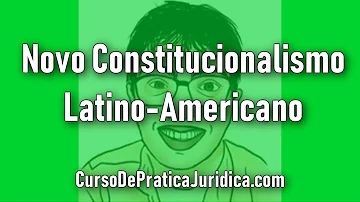 O que se compreende por pelo novo constitucionalismo Latino-americano?