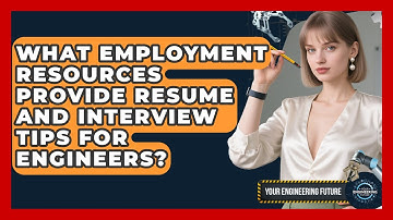 What Employment Resources Provide Resume and Interview Tips for Engineers? - Your Engineering Future