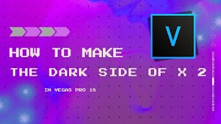 How To Make The Dark Side Of X 2 Vegas Pro 18