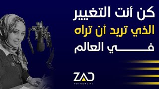 كن أنت التغيير الذي تريد أن تراه في العالم - بودكاست زاد