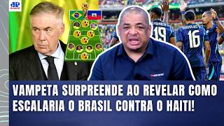 VAMPETA POLEMIZA! "MERMÃO, SABE quem EU ESCALARIA HOJE se fosse o ANCELOTTI?" | BRASIL x HAITI