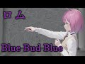 【 ロム 】Blue Bud Blue / 東城陽奏