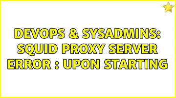 DevOps & SysAdmins: Squid Proxy Server Error : Upon Starting