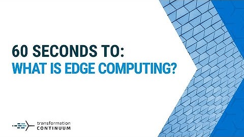 What is Edge Computing: 60 Seconds to Transformation