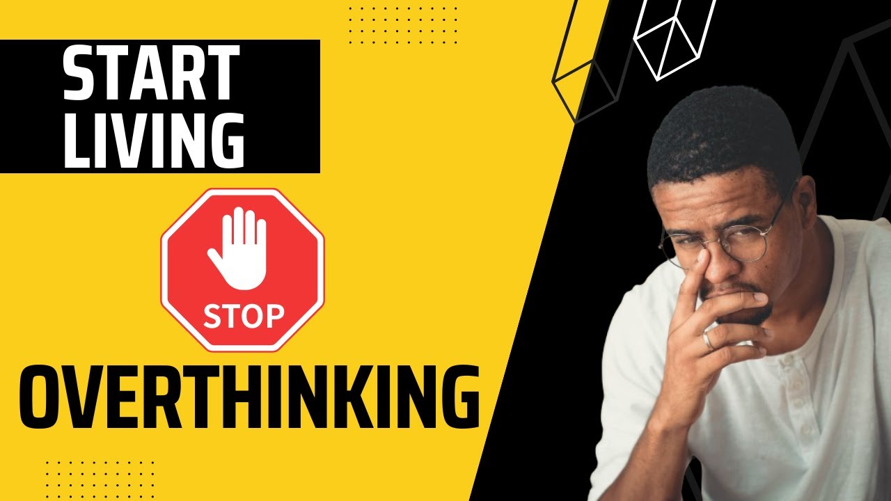 How To Stop Overthinking And Start Living Your Best Life - YouTube