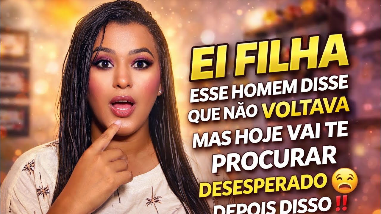✅EI FILHA ESSE HOMEM DISSE QUE NÃO VOLTAVA MAS HOJE VAI TE PROCURAR DESESPERADO 😩 DEPOIS DISSO ‼️