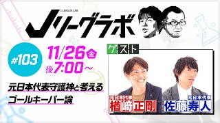 【番宣】Ｊリーグラボ＃103＜ゲスト：楢﨑正剛、佐藤寿人＞