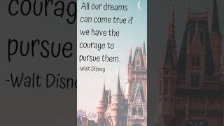 All our dreams can come true if we have the courage to pursue them