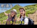 【百名山】美女と那須岳へ。登頂後に絶景温泉に！【初心者にもおすすめのコース】