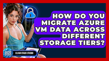 How Do You Migrate Azure VM Data Across Different Storage Tiers? - Cloud Stack Studio