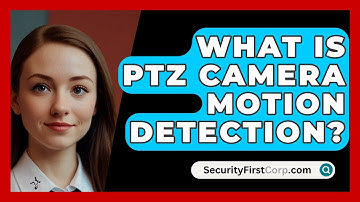 What Is PTZ Camera Motion Detection? - SecurityFirstCorp.com