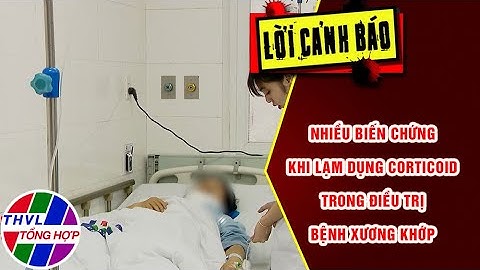 Nhiều biến chứng khi lạm dụng Corticoid trong điều trị bệnh xương khớp| LỜI CẢNH BÁO | THVL Tổng Hợp