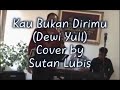 Kau Bukan Dirimu - Dewi Yull | Cover By Sutan Lubis