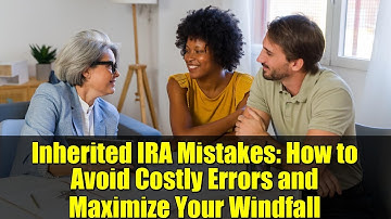 Inherited IRA Mistakes: How to Avoid Costly Errors and Maximize Your Windfall