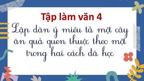 Lập dàn ý miêu tả một cây ăn quả quen thuộc theo một trong hai cách đã học