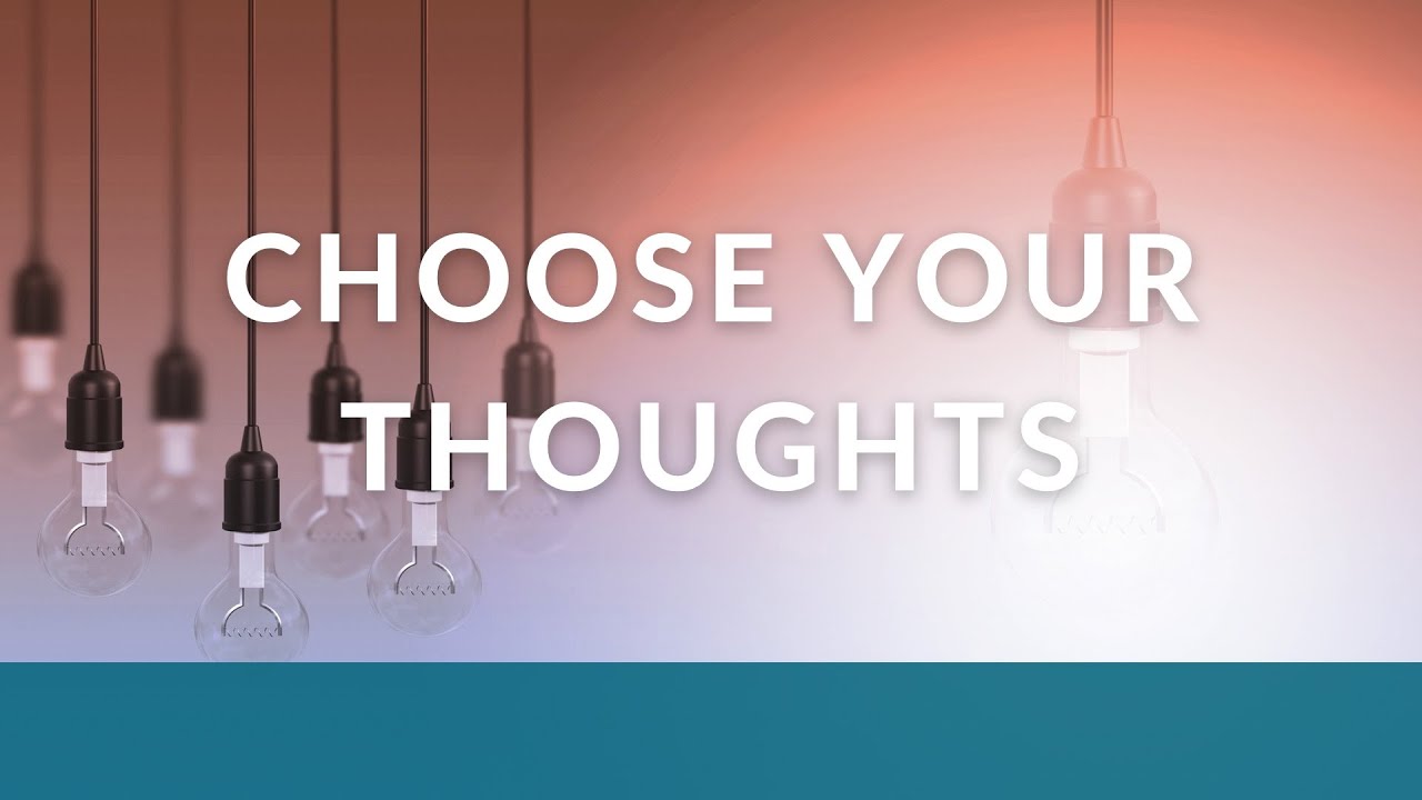Choose Your Thoughts - YouTube