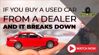 If You Buy A Used Car From A Dealer And It Breaks Down - Know What To Do?