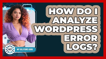 How Do I Analyze WordPress Error Logs? - WP Solutions Guru