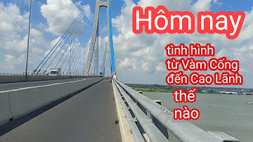 Tình hình hôm nay từ Cầu vàm Cống đến Cầu Cao Lãnh xem như thế nào nhé