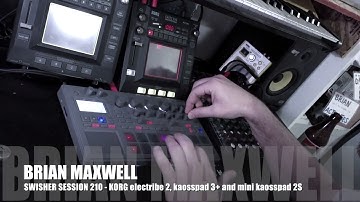 210 - Korg electribe 2, KAOSSpad 3+ and Mini Kaoss Pad 2S - swisher session 210 - Brian Maxwell
