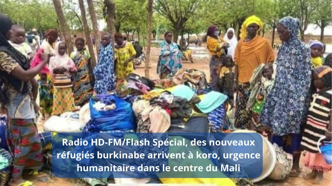Radio HD FM/Flash Spécial des nouveaux réfugiés burkinabé arrivent à koro dans le centre du Mali