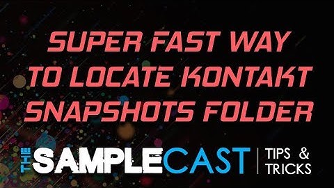 Super fast way to locate Kontakt snapshots folder - Samplecast Tips & Tricks