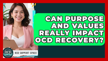 Can Purpose And Values Really Impact OCD Recovery? - OCD Support Space
