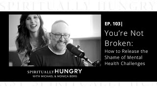 You’re Not Broken: How to Release the Shame of Mental Health Challenges | Spiritually Hungry Ep 103