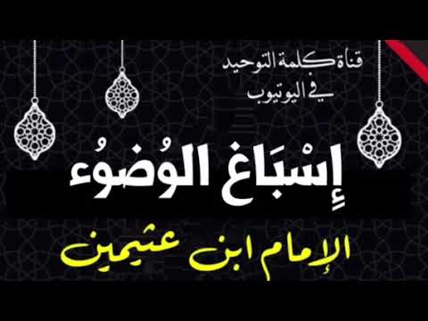 الشيخ ابن عثيمين : إسباغ الوضوء