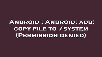 Android : Android: adb: copy file to /system (Permission denied)