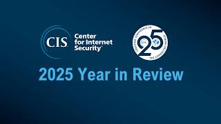 2025 CIS Year in Review: Sustaining Cybersecurity