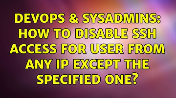 DevOps & SysAdmins: How to disable ssh access for user from any IP except the specified one?