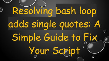 Resolving bash loop adds single quotes: A Simple Guide to Fix Your Script