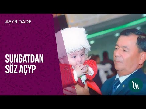 Sungatdan söz açyp - Aşyr däde | 2019