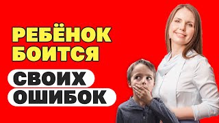 Страх ошибок! Почему ребенок боится ошибиться? Как научить ребёнка преодолевать страх ошибок?