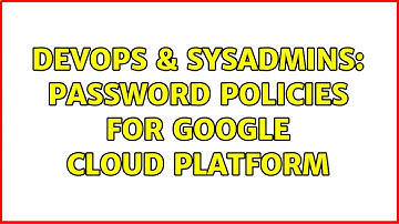 DevOps & SysAdmins: Password policies for Google Cloud Platform