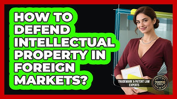 How To Defend Intellectual Property In Foreign Markets?