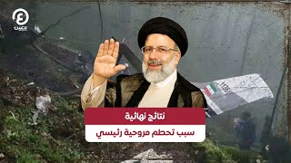 نتائج نهائية .. سبب تحطم مروحية رئيسي