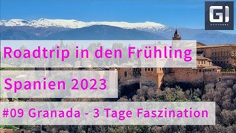 Roadtrip in den Frühling - Spanien 2023 #09 Granada - 3 Tage Faszination